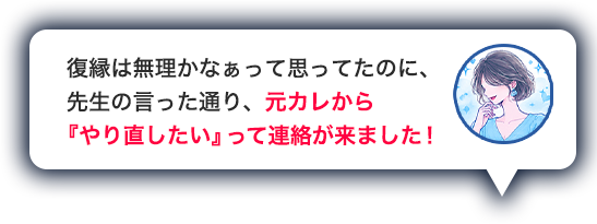 復縁は無理かなぁって思ってたのに、先生の言った通り、元カレから『やり直したい』って連絡が来ました！